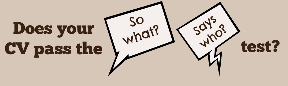 Does your CV pass the ‘So what, says who’ test?