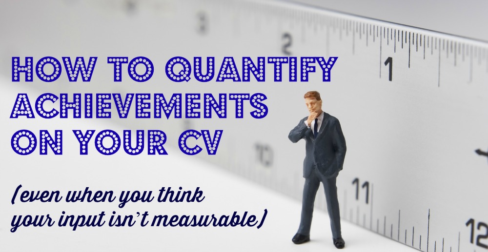 How to quantify achievements on your CV (even when you think your input isn’t measurable)